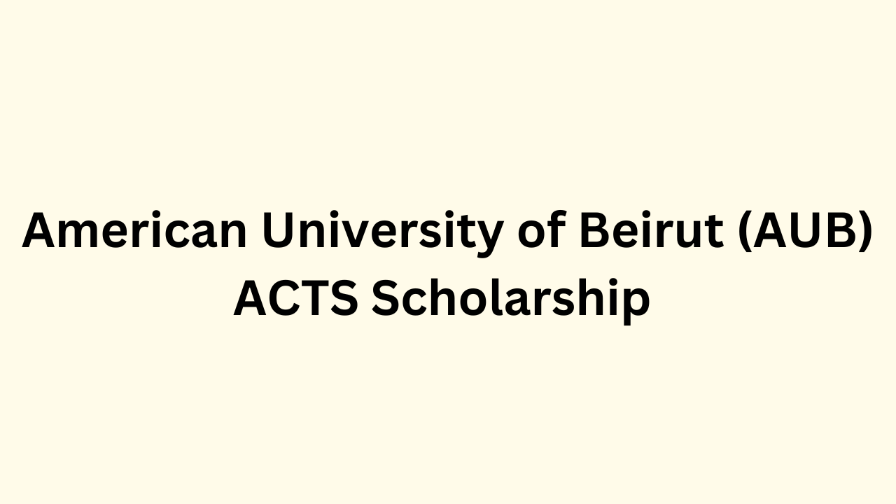 American University of Beirut (AUB) ACTS Scholarship