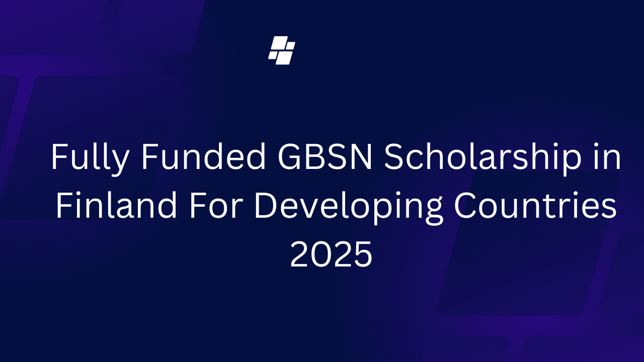 Fully Funded GBSN Scholarship in Finland For Developing Countries 2025 